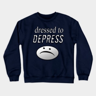 Dressed to Depress :( Crewneck Sweatshirt